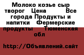 Молоко козье сыр творог › Цена ­ 100 - Все города Продукты и напитки » Фермерские продукты   . Тюменская обл.